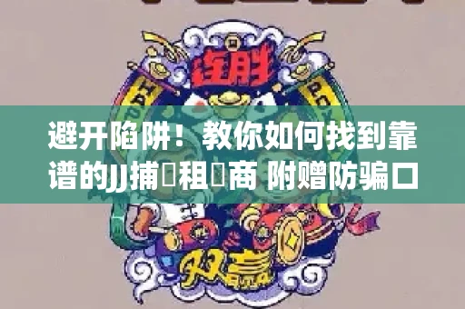避开陷阱！教你如何找到靠谱的JJ捕魚租號商 附赠防骗口诀