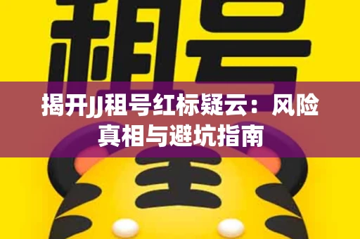 揭开JJ租号红标疑云：风险真相与避坑指南